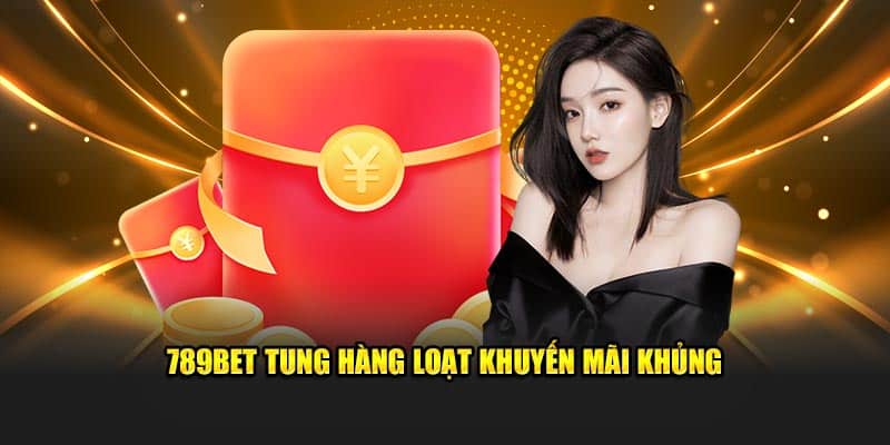 789Bet tung hàng loạt khuyến mãi khủng