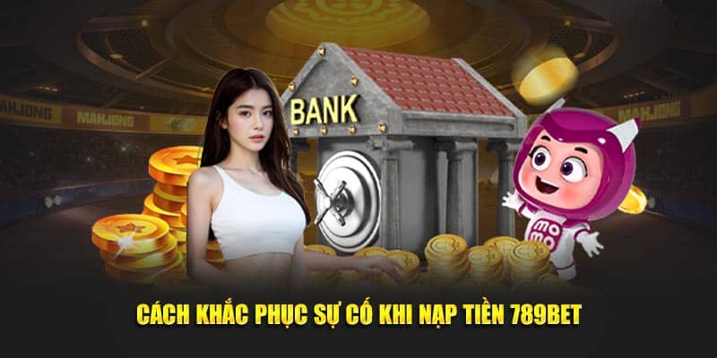 Cách khắc phục sự cố khi nạp tiền 789BET