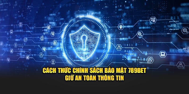 Cách thức chính sách bảo mật 789BET giữ an toàn thông tin