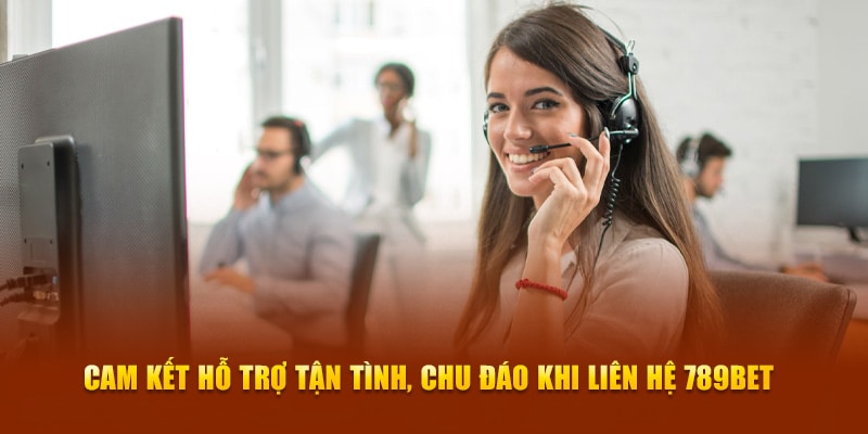 Cam kết hỗ trợ tận tình, chu đáo khi liên hệ 789BET 