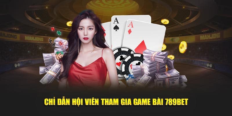 Chỉ dẫn hội viên tham gia game bài 789BET