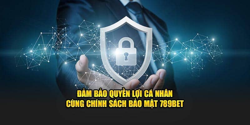 Đảm bảo quyền lợi cá nhân cùng chính sách bảo mật 789BET