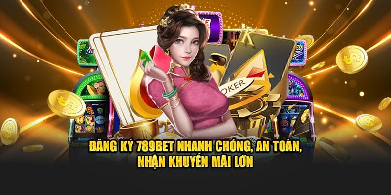 Đăng Ký 789BET Nhanh Chóng, An Toàn, Nhận Khuyến Mãi Lớn