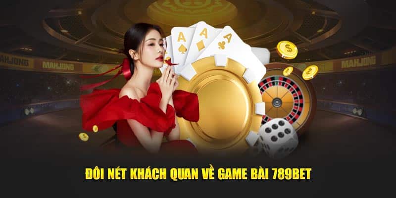 Đôi nét khách quan về game bài 789BET