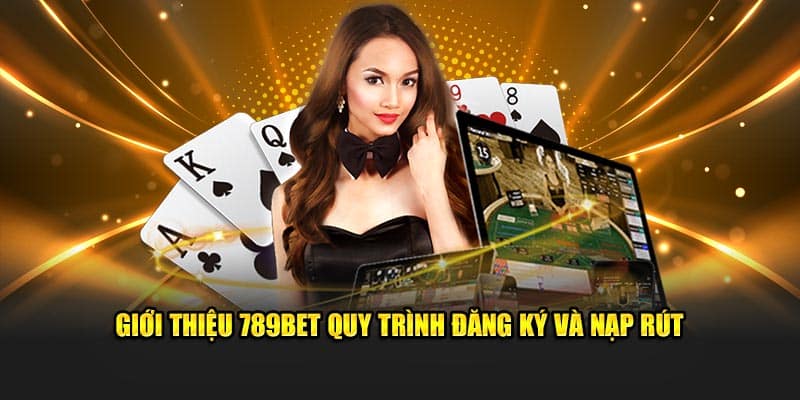 Giới thiệu 789BET quy trình đăng ký và nạp rút