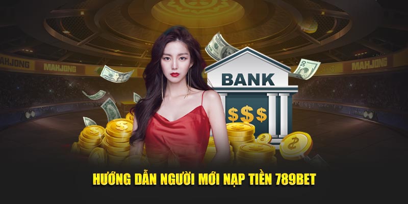 Hướng dẫn người mới nạp tiền 789BET