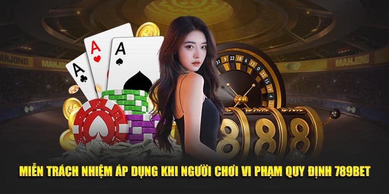 Miễn trách nhiệm áp dụng khi người chơi vi phạm quy định 789BET