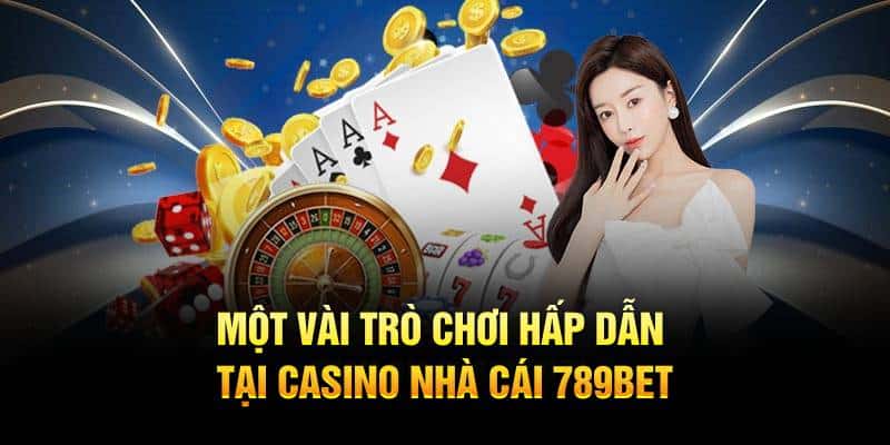 Một vài trò chơi hấp dẫn tại casino nhà cái 789BET