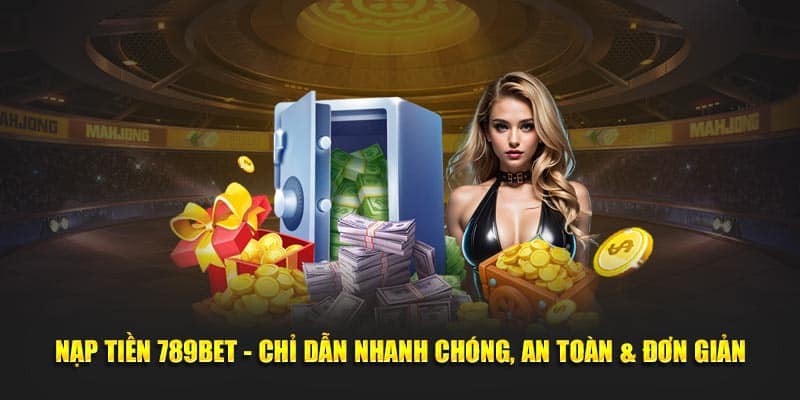 Nạp Tiền 789BET - Chỉ Dẫn Nhanh Chóng, An Toàn & Đơn Giản