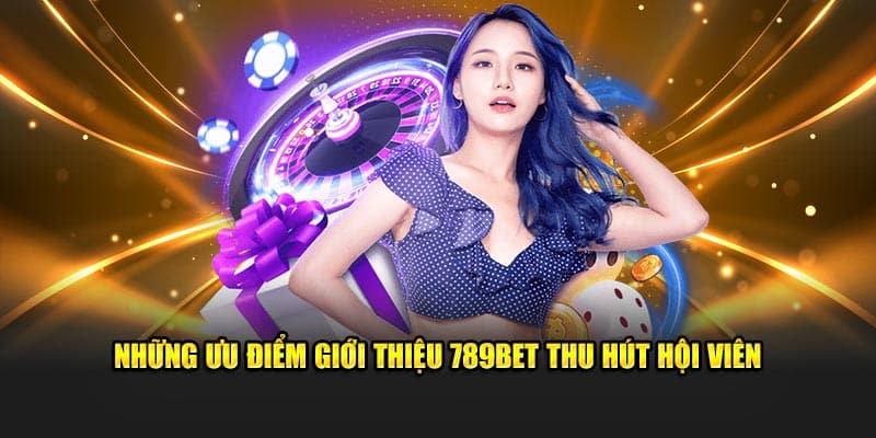 Những ưu điểm giới thiệu 789BET thu hút hội viên