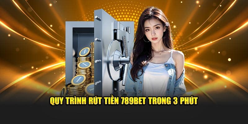 Quy trình rút tiền 789BET trong 3 phút