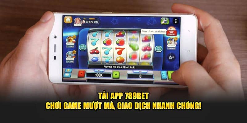 Tải App 789BET– Chơi Game Mượt Mà, Giao Dịch Nhanh Chóng