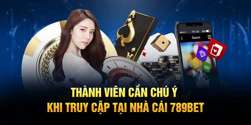 Thành viên cần chú ý khi truy cập tại nhà cái 789BET