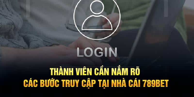 Thành viên cần nắm rõ các bước truy cập tại nhà cái 789BET