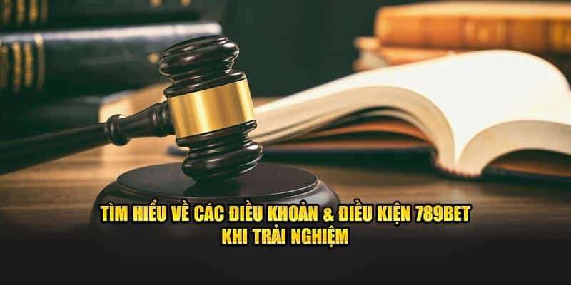 Tìm hiểu về các điều khoản & điều kiện 789BET khi trải nghiệm